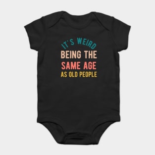 It's Weird Being The Same Age As Old People Baby Bodysuit